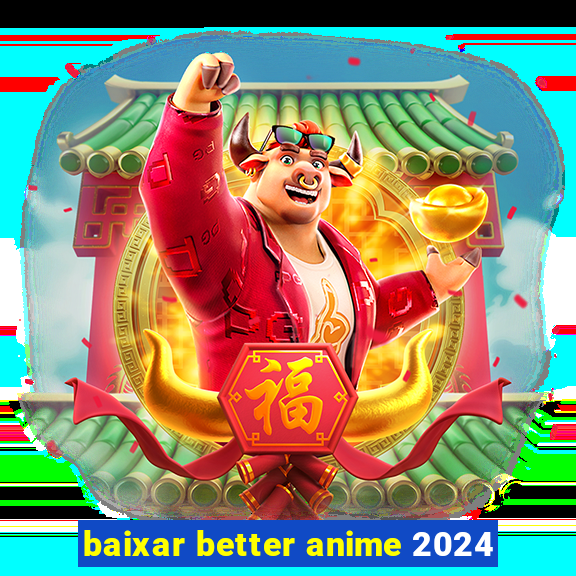 baixar better anime 2024